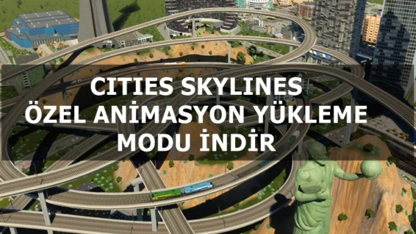 Cities Skylines – Özel Animasyon Yükleme Modu İndir